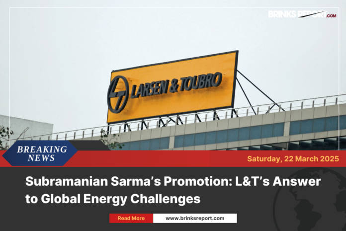 Subramanian Sarma’s Promotion: L&T’s Answer to Global Energy Challenges