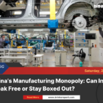 China’s manufacturing monopoly: can india break free or stay boxed out?
