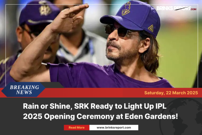 Rain or Shine, SRK Ready to Light Up IPL 2025 Opening Ceremony at Eden Gardens!