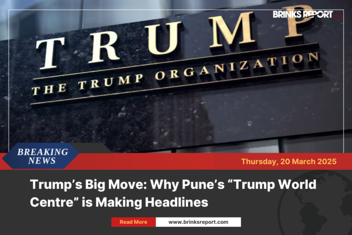 Trump’s Big Move: Why Pune’s “Trump World Centre” is Making Headlines