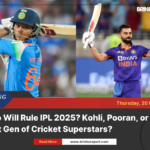 Who will rule ipl 2025? Kohli, pooran, or the next gen of cricket superstars?