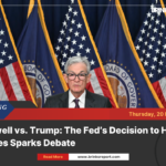 Powell vs. Trump: the fed’s decision to hold rates sparks debate