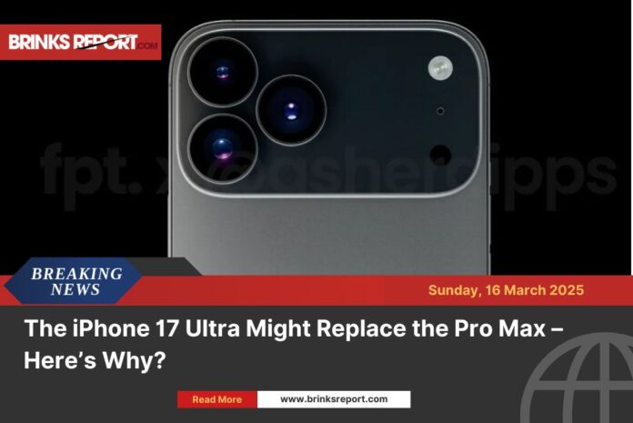 The iPhone 17 Ultra Might Replace the Pro Max – Here’s Why?