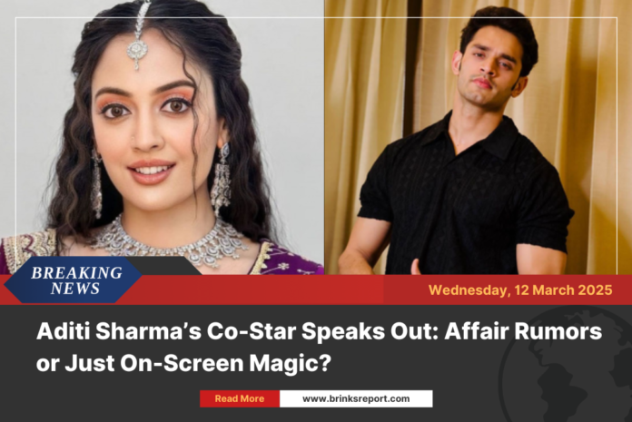 Aditi Sharma’s Co-Star Speaks Out: Affair Rumors or Just On-Screen Magic?