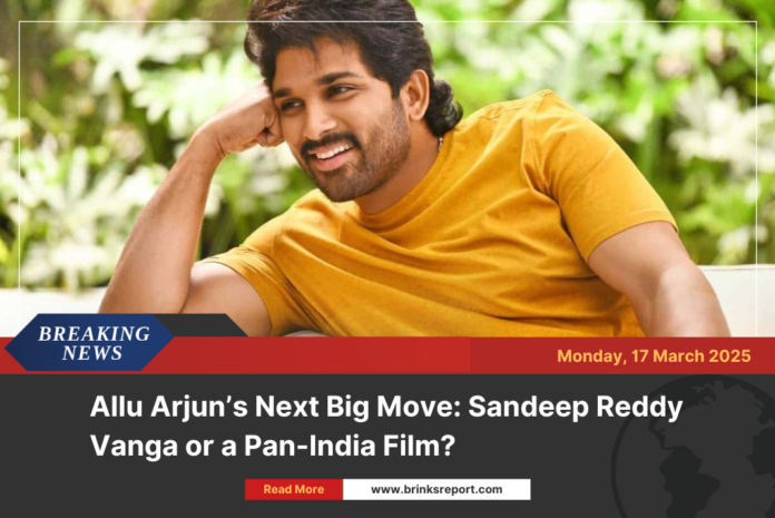 Allu Arjun’s Next Big Move: Sandeep Reddy Vanga or a Pan-India Film?