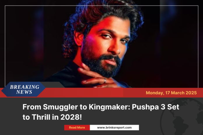 From Smuggler to Kingmaker: Pushpa 3 Set to Thrill in 2028!