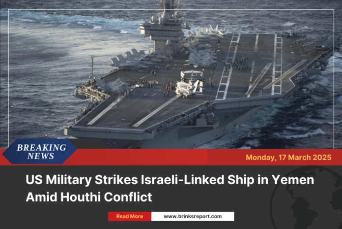 US Military Strikes Israeli-Linked Ship in Yemen Amid Houthi Conflict