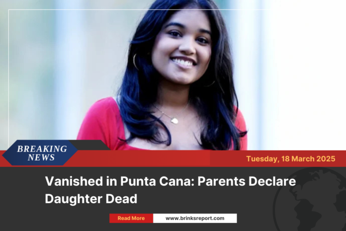 Vanished in Punta Cana: Parents Declare Daughter Dead