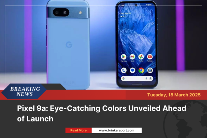 Pixel 9a: Eye-Catching Colors Unveiled Ahead of Launch