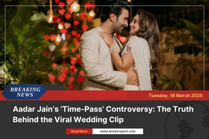 Aadar Jain’s ‘Time-Pass’ Controversy: The Truth Behind the Viral Wedding Clip