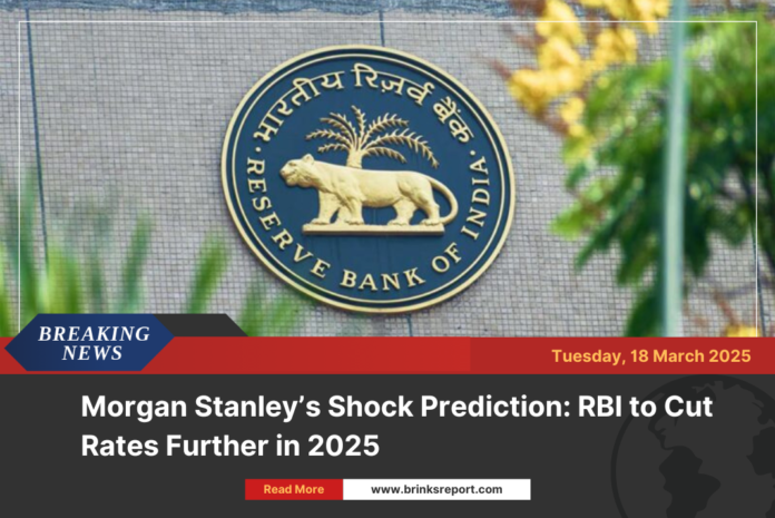 Morgan Stanley’s Shock Prediction: RBI to Cut Rates Further in 2025