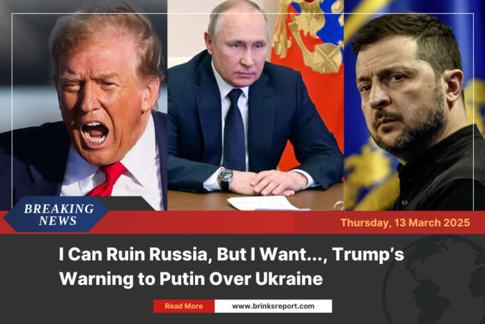 I Can Ruin Russia, But I Want..., Trump’s Warning to Putin Over Ukraine